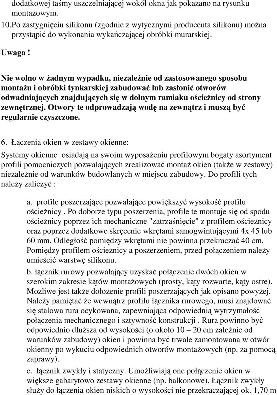 Nie wolno w Ŝadnym wypadku, niezaleŝnie od zastosowanego sposobu montaŝu i obróbki tynkarskiej zabudować lub zasłonić otworów odwadniających znajdujących się w dolnym ramiaku ościeŝnicy od strony