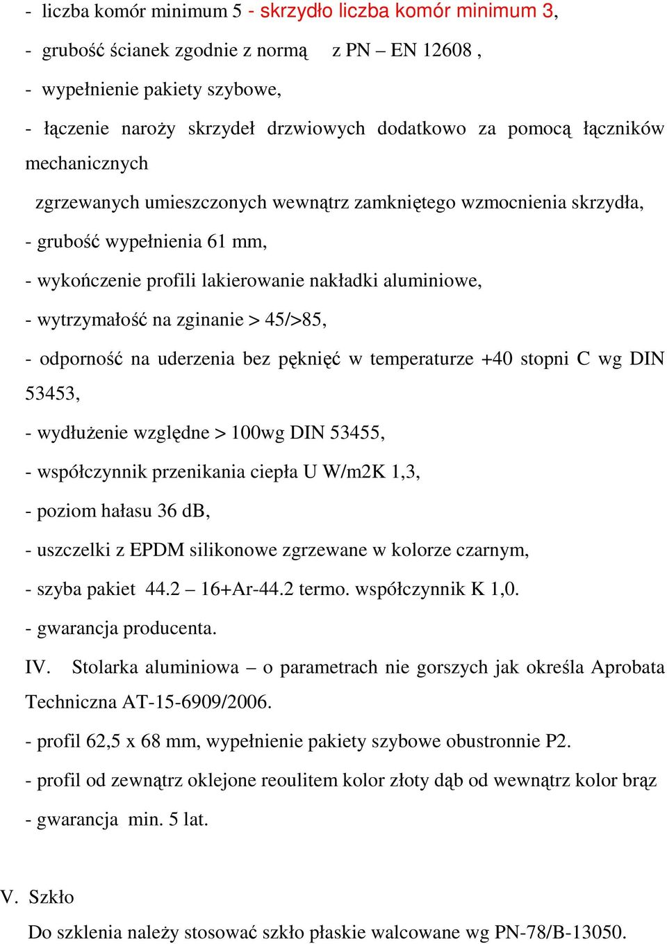 zginanie > 45/>85, - odporność na uderzenia bez pęknięć w temperaturze +40 stopni C wg DIN 53453, - wydłuŝenie względne > 100wg DIN 53455, - współczynnik przenikania ciepła U W/m2K 1,3, - poziom