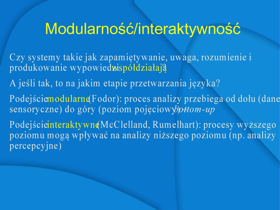 Podejściemodularne(Fodor): proces analizy przebiega od dołu (dane sensoryczne) do góry (poziom pojęciowy)