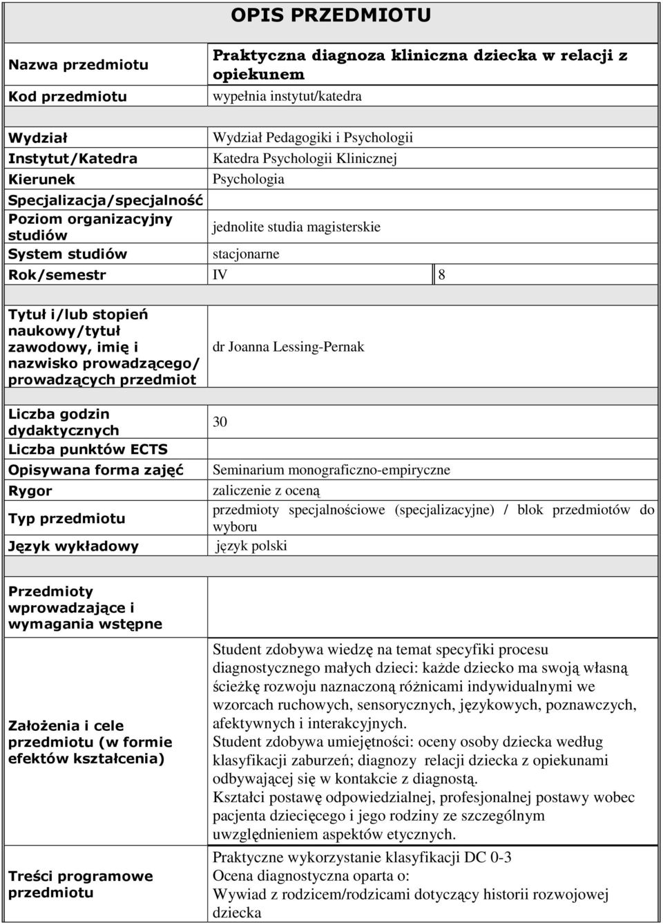 naukowy/tytuł zawodowy, imię i nazwisko prowadzącego/ prowadzących przedmiot dr Joanna Lessing-Pernak Liczba godzin dydaktycznych Liczba punktów ECTS 30 Opisywana forma zajęć Seminarium