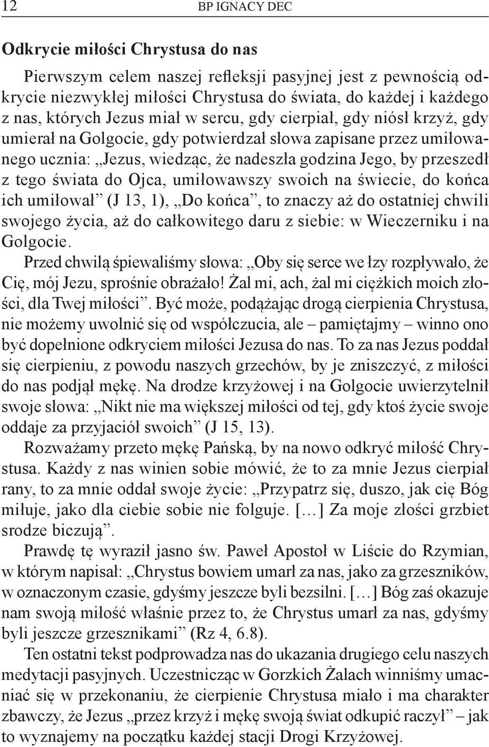 Ojca, umiłowawszy swoich na świecie, do końca ich umiłował (J 13, 1), Do końca, to znaczy aż do ostatniej chwili swojego życia, aż do całkowitego daru z siebie: w Wieczerniku i na Golgocie.