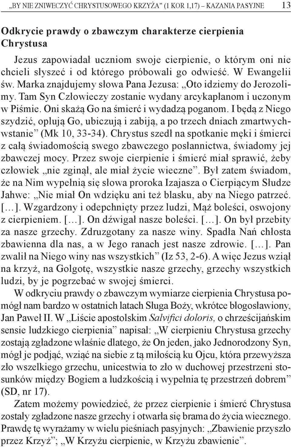 Oni skażą Go na śmierć i wydadzą poganom. I będą z Niego szydzić, oplują Go, ubiczują i zabiją, a po trzech dniach zmartwychwstanie (Mk 10, 33-34).