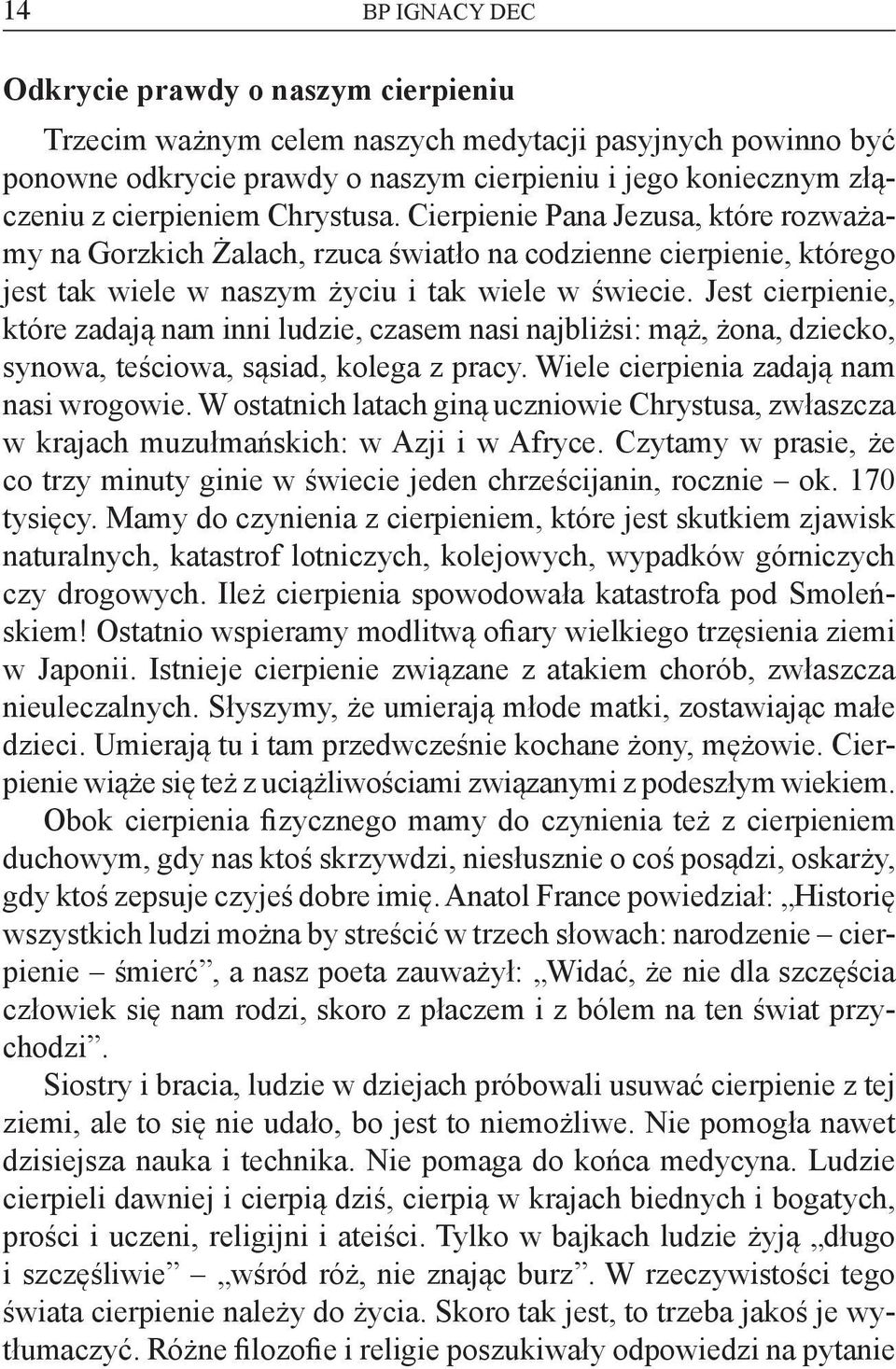 Jest cierpienie, które zadają nam inni ludzie, czasem nasi najbliżsi: mąż, żona, dziecko, synowa, teściowa, sąsiad, kolega z pracy. Wiele cierpienia zadają nam nasi wrogowie.