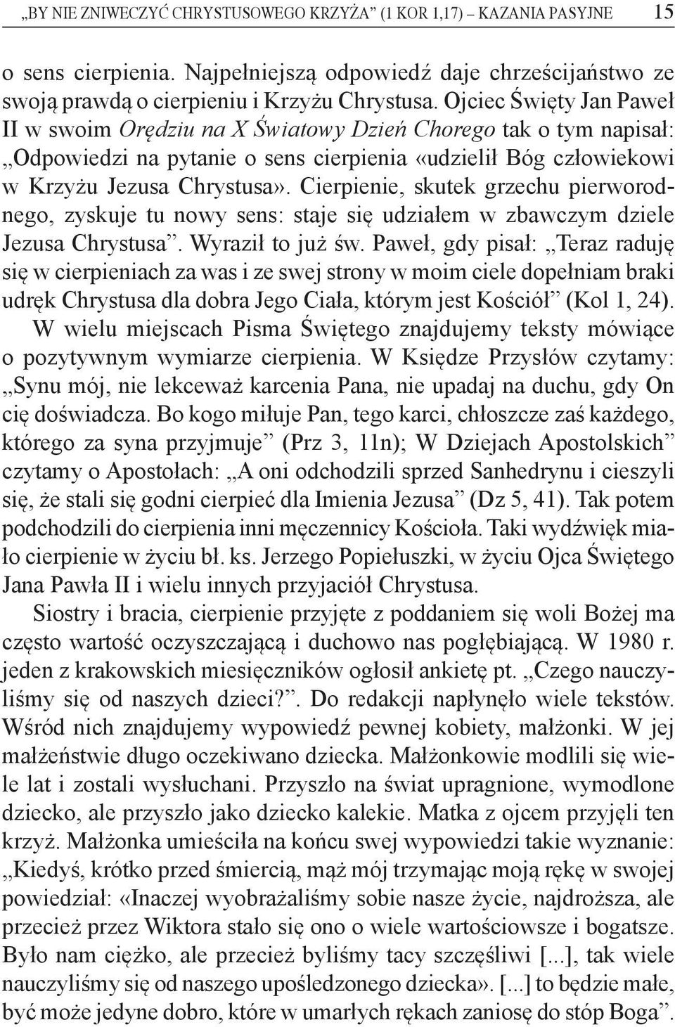 Cierpienie, skutek grzechu pierworodnego, zyskuje tu nowy sens: staje się udziałem w zbawczym dziele Jezusa Chrystusa. Wyraził to już św.