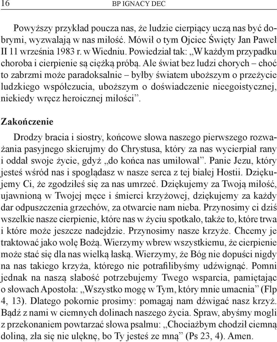 Ale świat bez ludzi chorych choć to zabrzmi może paradoksalnie byłby światem uboższym o przeżycie ludzkiego współczucia, uboższym o doświadczenie nieegoistycznej, niekiedy wręcz heroicznej miłości.