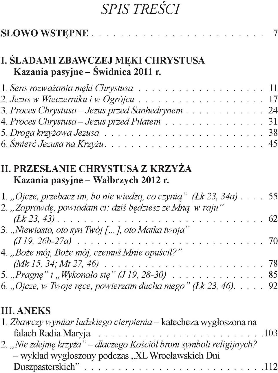 ....................... 38 6. Śmierć Jezusa na Krzyżu........................ 45 II. PRZESŁANIE CHRYSTUSA Z KRZYŻA Kazania pasyjne Wałbrzych 2012 r. 1.