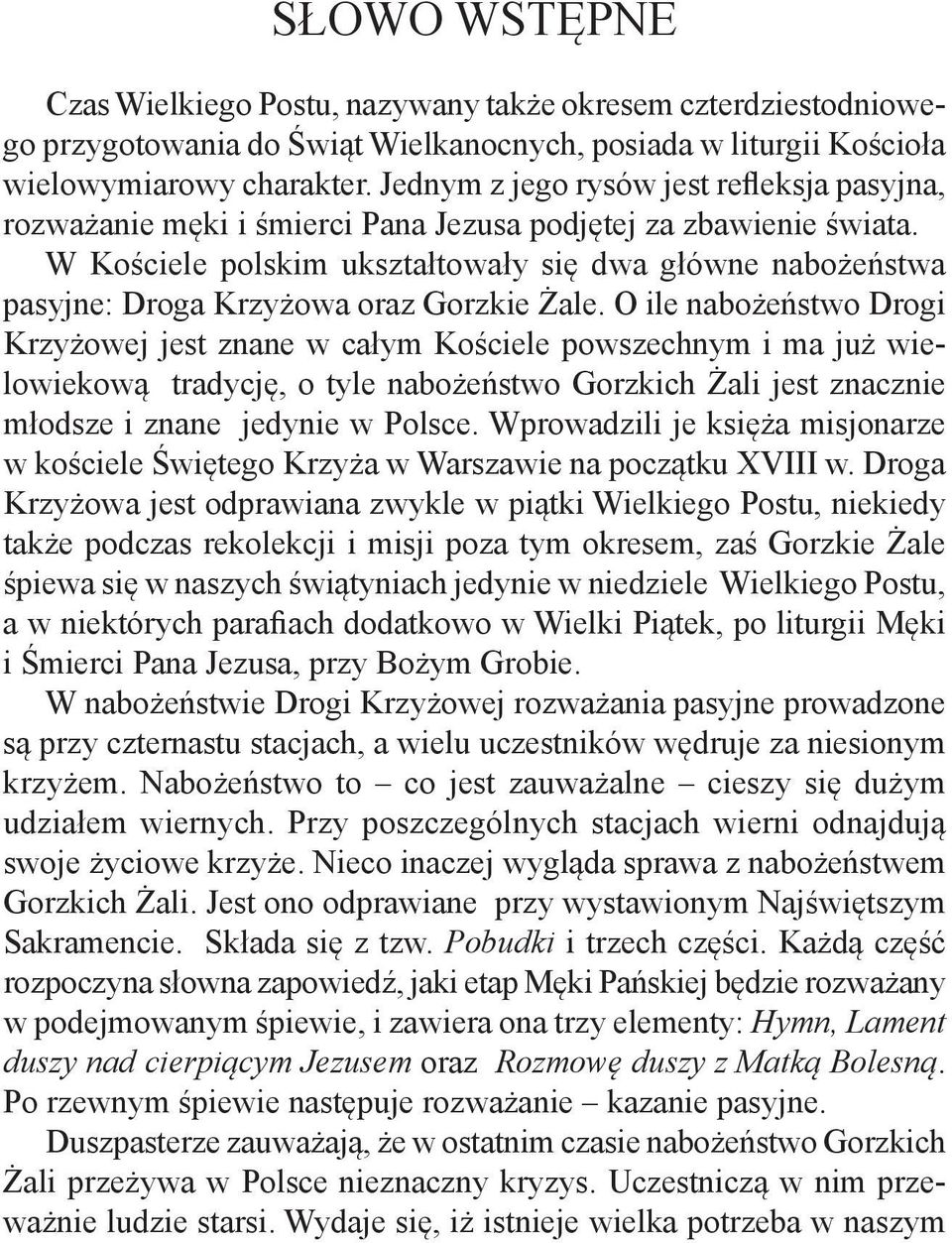 W Kościele polskim ukształtowały się dwa główne nabożeństwa pasyjne: Droga Krzyżowa oraz Gorzkie Żale.