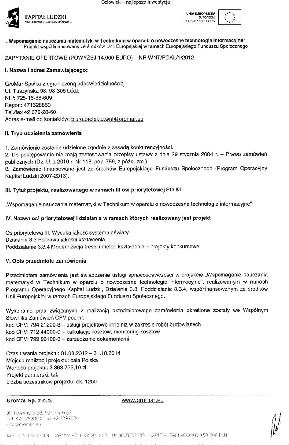 projektu.wnt@gromar.eu II. Tryb udzielenia zamówienia 1. Zamówienie zostanie udzielone zgodnie z zasadą konkurencyjności. 2.