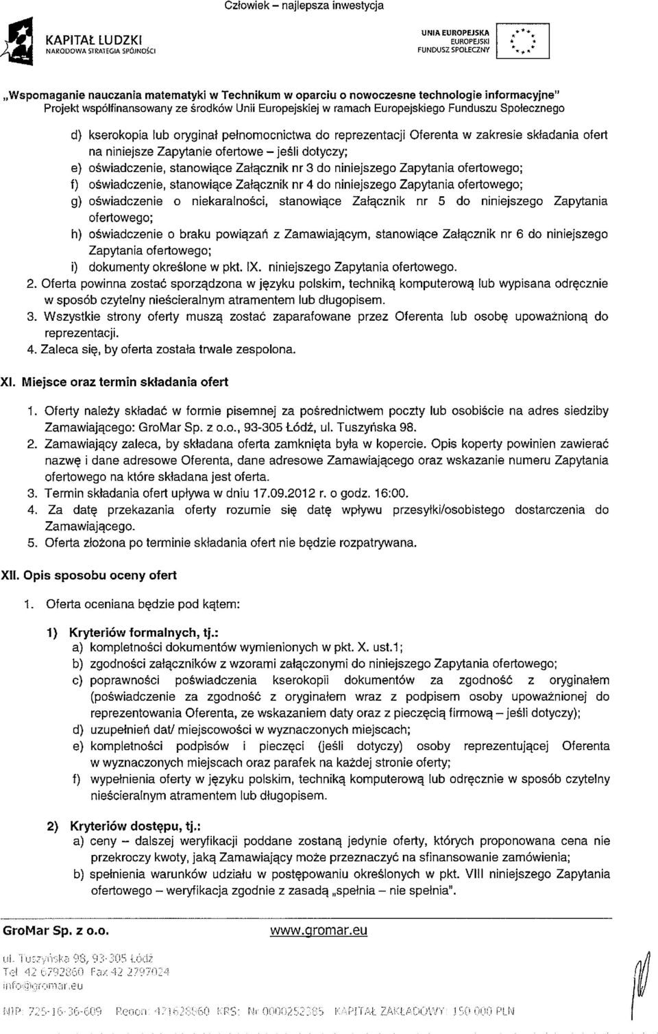 niniejszego Zapytania ofertowego; g) oświadczenie o niekaralności, stanowiące Załącznik nr 5 do niniejszego Zapytania ofertowego; h) oświadczenie o braku powiązań z Zamawiającym, stanowiące Załącznik