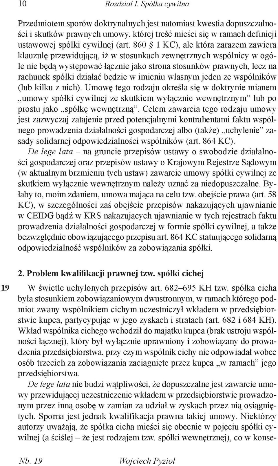 860 1 KC), ale która zarazem zawiera klauzulę przewidującą, iż w stosunkach zewnętrznych wspólnicy w ogóle nie będą występować łącznie jako strona stosunków prawnych, lecz na rachunek spółki działać