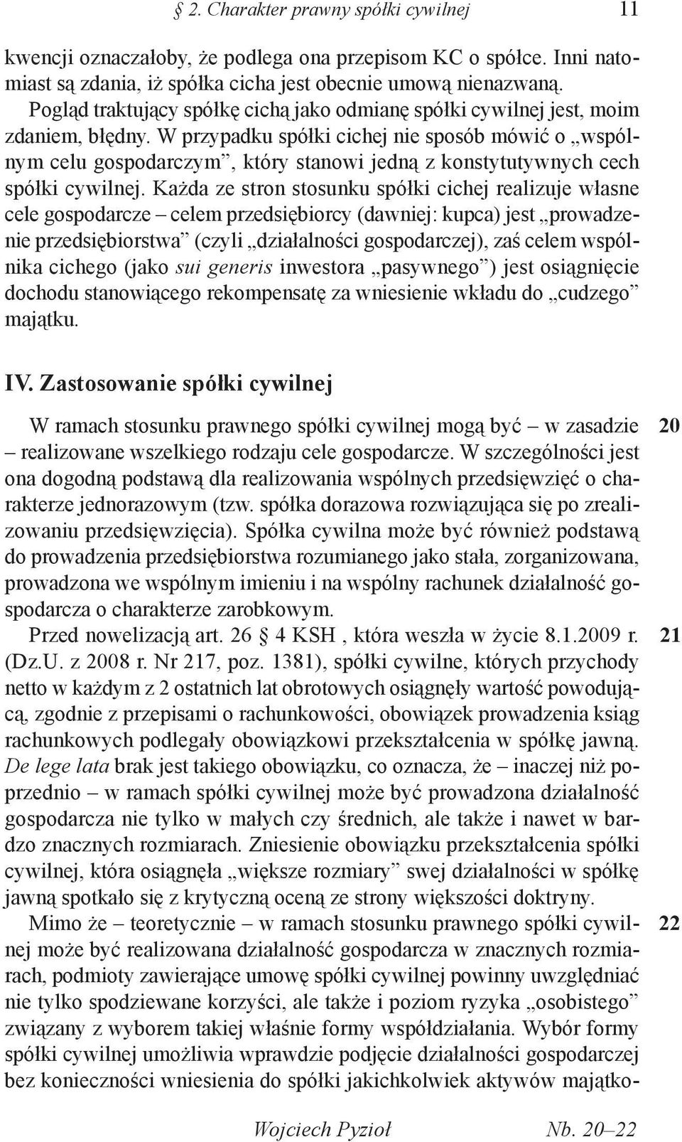 W przypadku spółki cichej nie sposób mówić o wspólnym celu gospodarczym, który stanowi jedną z konstytutywnych cech spółki cywilnej.