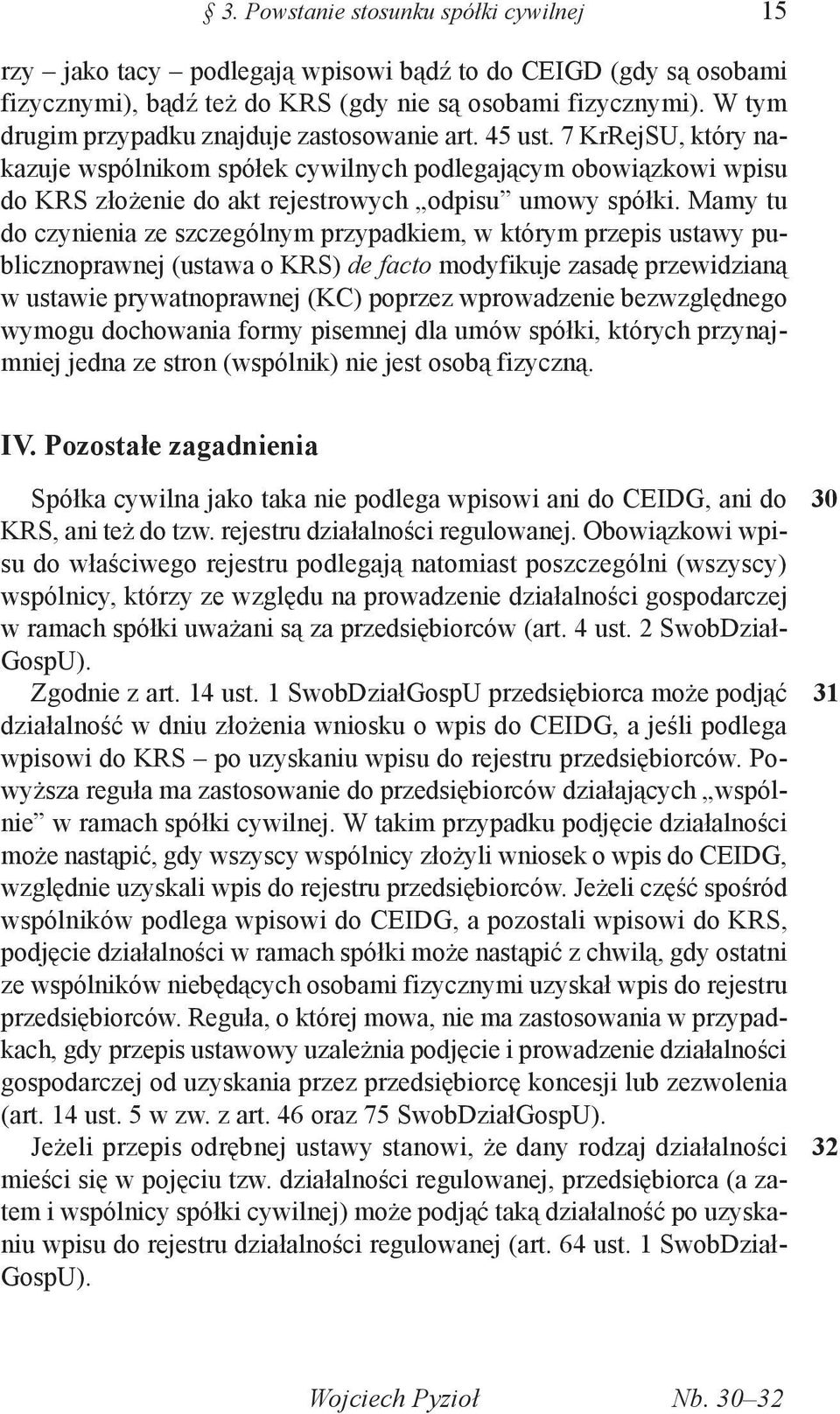 Mamy tu do czynienia ze szczególnym przypadkiem, w którym przepis ustawy publicznoprawnej (ustawa o KRS) de facto modyfikuje zasadę przewidzianą w ustawie prywatnoprawnej (KC) poprzez wprowadzenie