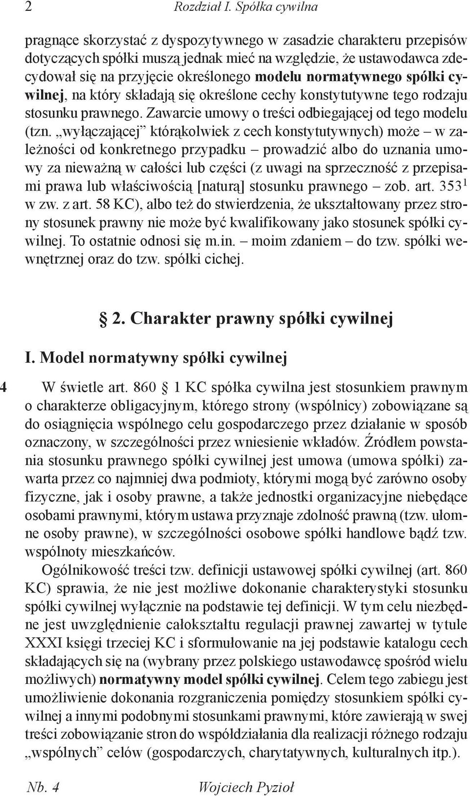 normatywnego spółki cywilnej, na który składają się określone cechy konstytutywne tego rodzaju stosunku prawnego. Zawarcie umowy o treści odbiegającej od tego modelu (tzn.