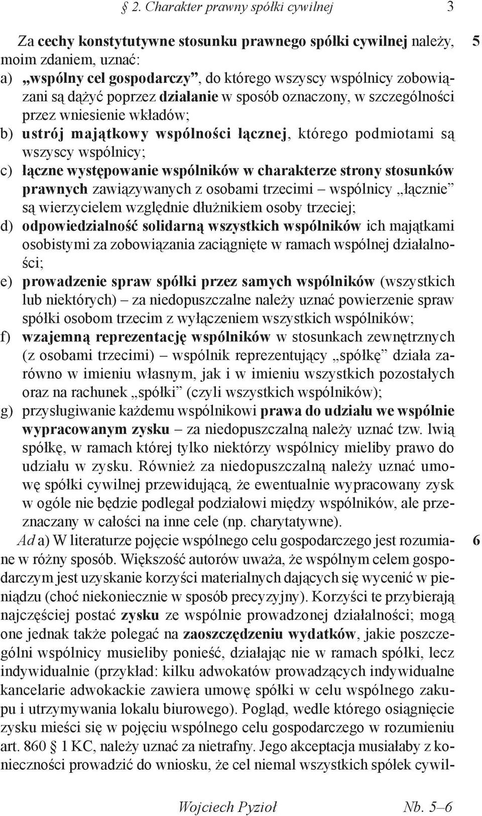 wspólników w charakterze strony stosunków prawnych zawiązywanych z osobami trzecimi wspólnicy łącznie są wierzycielem względnie dłużnikiem osoby trzeciej; d) odpowiedzialność solidarną wszystkich