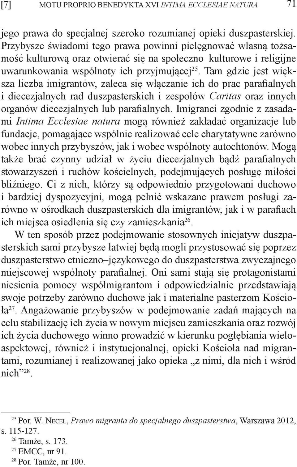 Tam gdzie jest większa liczba imigrantów, zaleca się włączanie ich do prac parafialnych i diecezjalnych rad duszpasterskich i zespołów Caritas oraz innych organów diecezjalnych lub parafialnych.