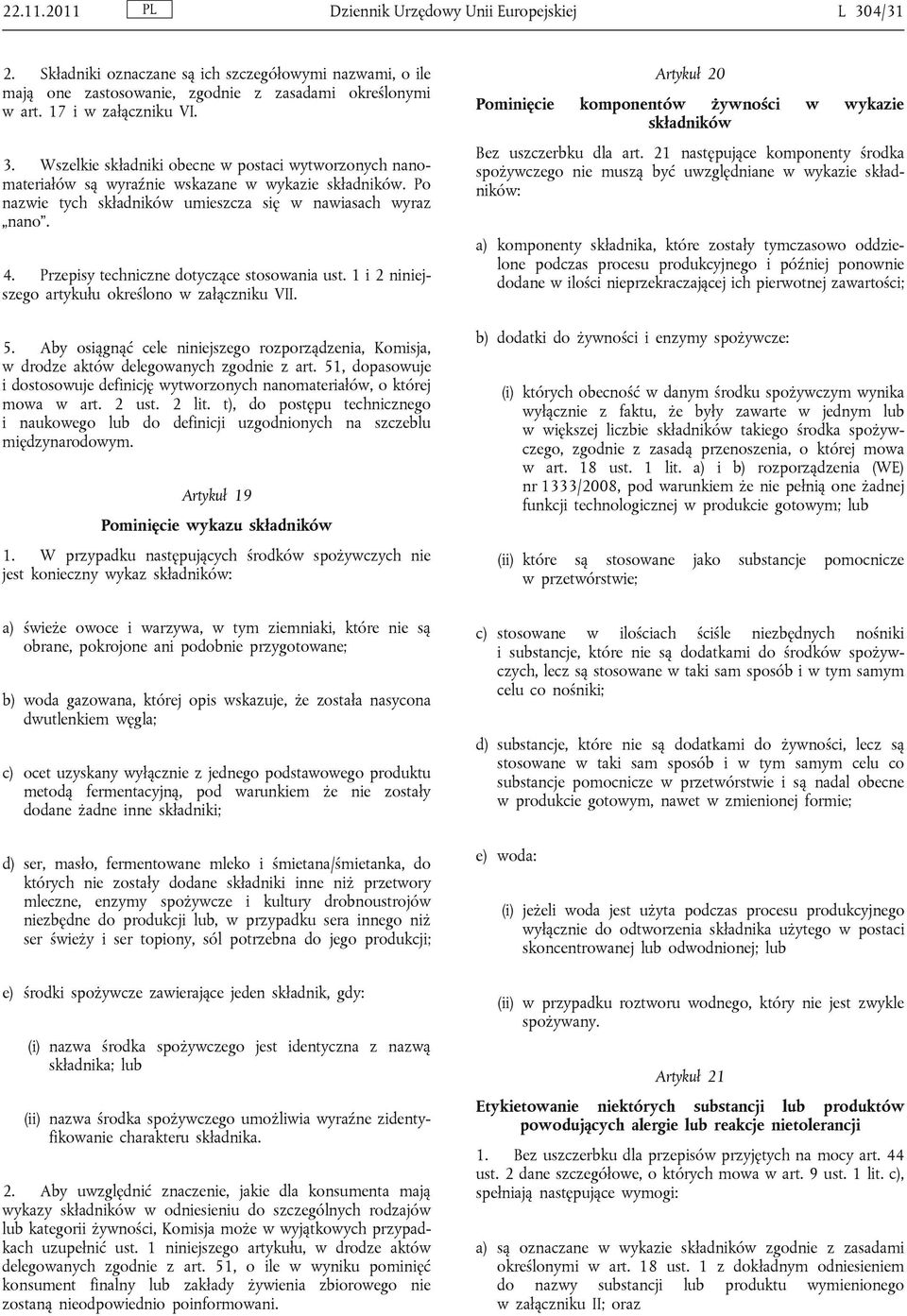 Aby osiągnąć cele niniejszego rozporządzenia, Komisja, w drodze aktów delegowanych zgodnie z art. 51, dopasowuje i dostosowuje definicję wytworzonych nanomateriałów, o której mowa w art. 2 ust. 2 lit.