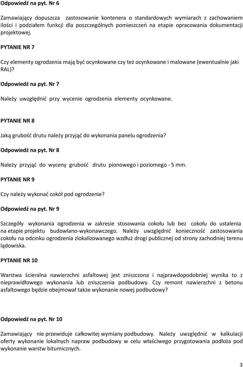 PYTANIE NR 7 Czy elementy ogrodzenia mają być ocynkowane czy też ocynkowane i malowane (ewentualnie jaki RAL)?  Nr 7 Należy uwzględnić przy wycenie ogrodzenia elementy ocynkowane.