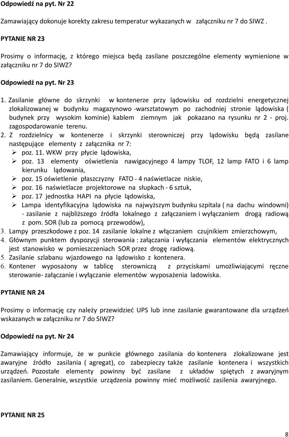 Zasilanie główne do skrzynki w kontenerze przy lądowisku od rozdzielni energetycznej zlokalizowanej w budynku magazynowo -warsztatowym po zachodniej stronie lądowiska ( budynek przy wysokim kominie)