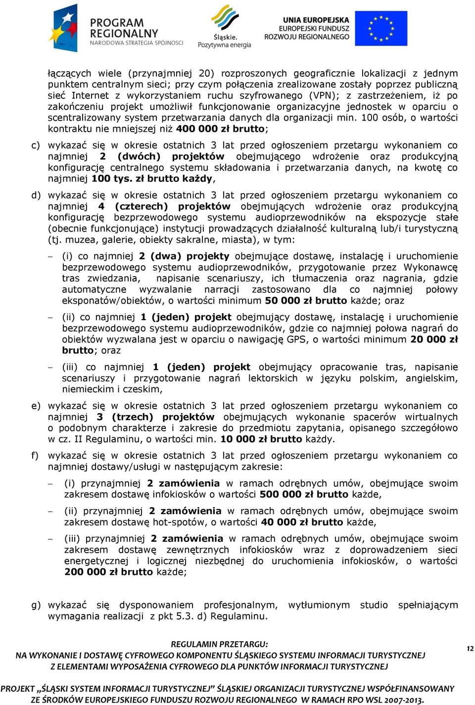 100 osób, o wartości kontraktu nie mniejszej niż 400 000 zł brutto; c) wykazać się w okresie ostatnich 3 lat przed ogłoszeniem przetargu wykonaniem co najmniej 2 (dwóch) projektów obejmującego