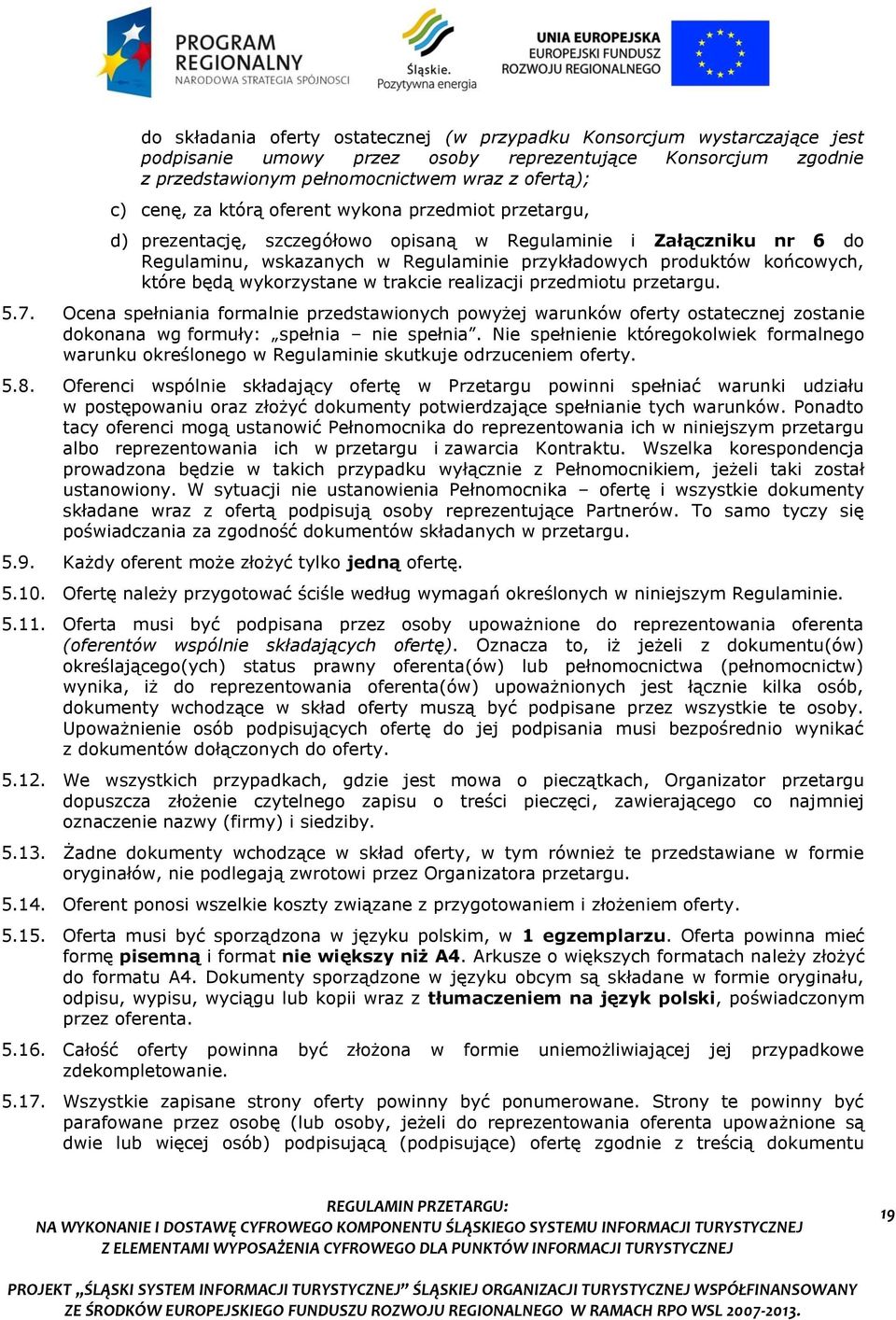 wykorzystane w trakcie realizacji przedmiotu przetargu. 5.7. Ocena spełniania formalnie przedstawionych powyżej warunków oferty ostatecznej zostanie dokonana wg formuły: spełnia nie spełnia.