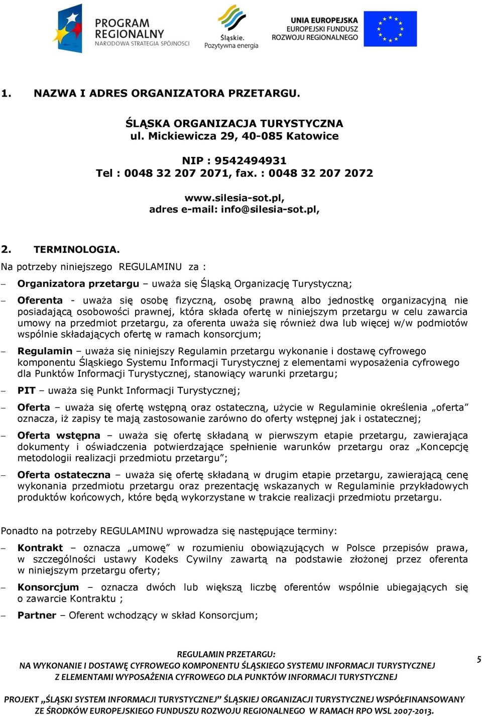 Na potrzeby niniejszego REGULAMINU za : Organizatora przetargu uważa się Śląską Organizację Turystyczną; Oferenta - uważa się osobę fizyczną, osobę prawną albo jednostkę organizacyjną nie posiadającą