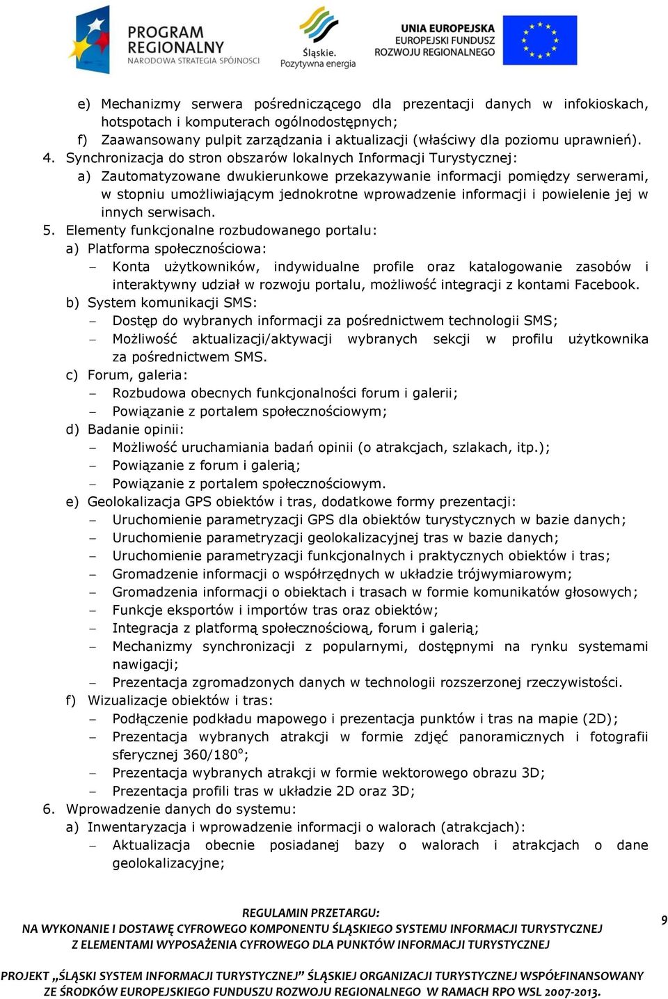 Synchronizacja do stron obszarów lokalnych Informacji Turystycznej: a) Zautomatyzowane dwukierunkowe przekazywanie informacji pomiędzy serwerami, w stopniu umożliwiającym jednokrotne wprowadzenie