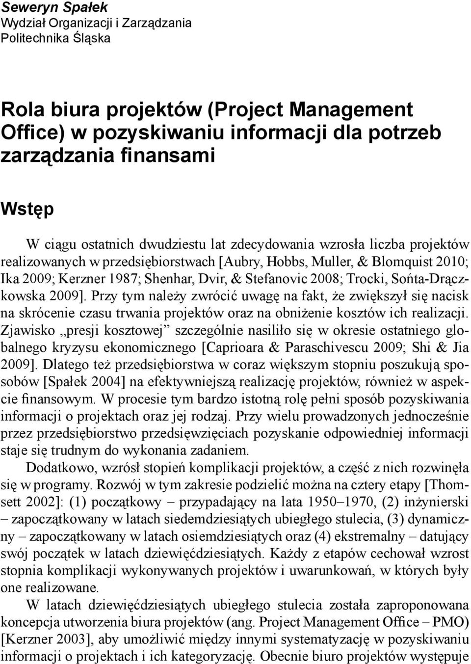 Trocki, Sońta-Drączkowska 2009]. Przy tym należy zwrócić uwagę na fakt, że zwiększył się nacisk na skrócenie czasu trwania projektów oraz na obniżenie kosztów ich realizacji.