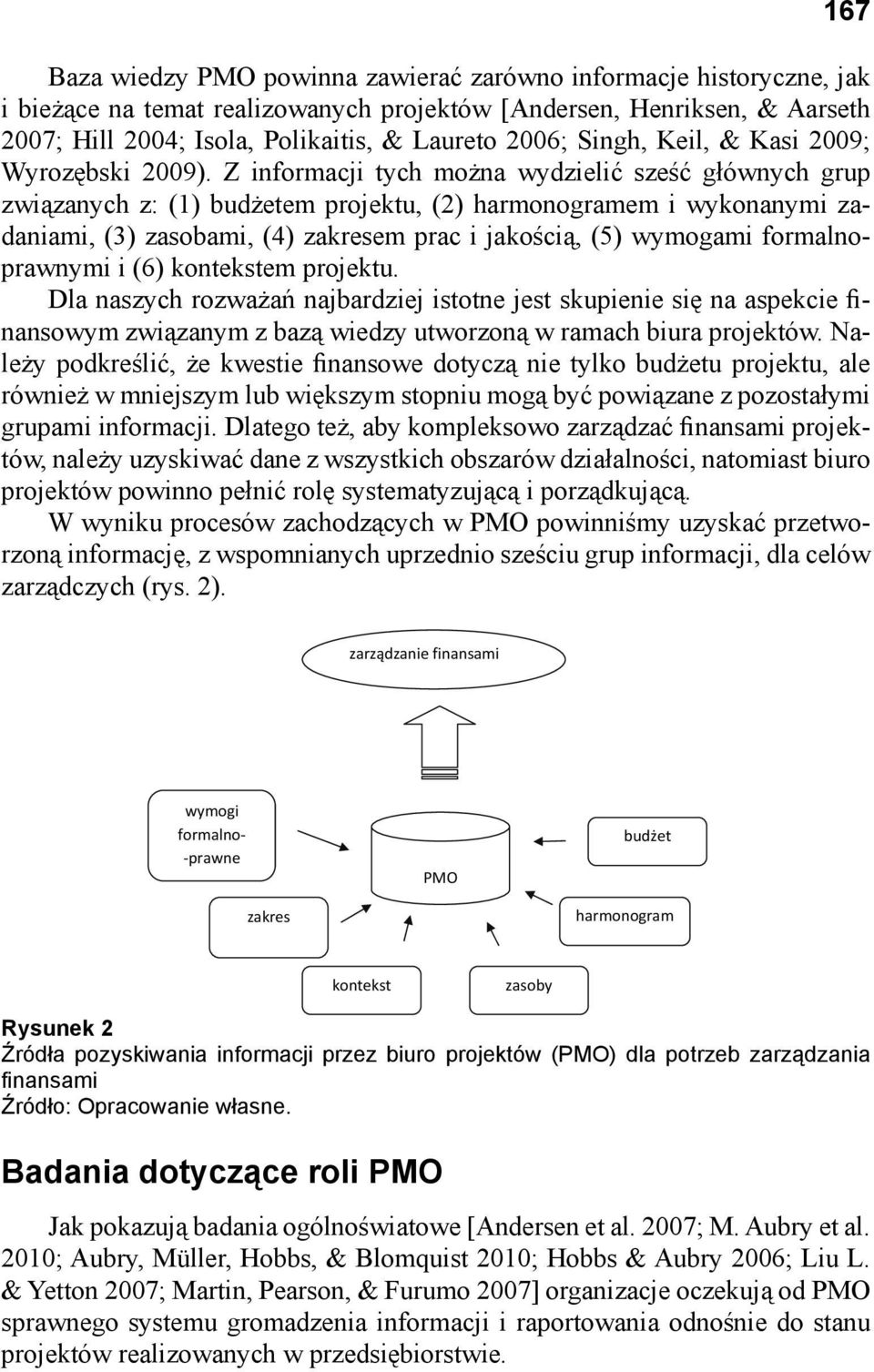 Z informacji tych można wydzielić sześć głównych grup związanych z: (1) budżetem projektu, (2) harmonogramem i wykonanymi zadaniami, (3) zasobami, (4) zakresem prac i jakością, (5) wymogami