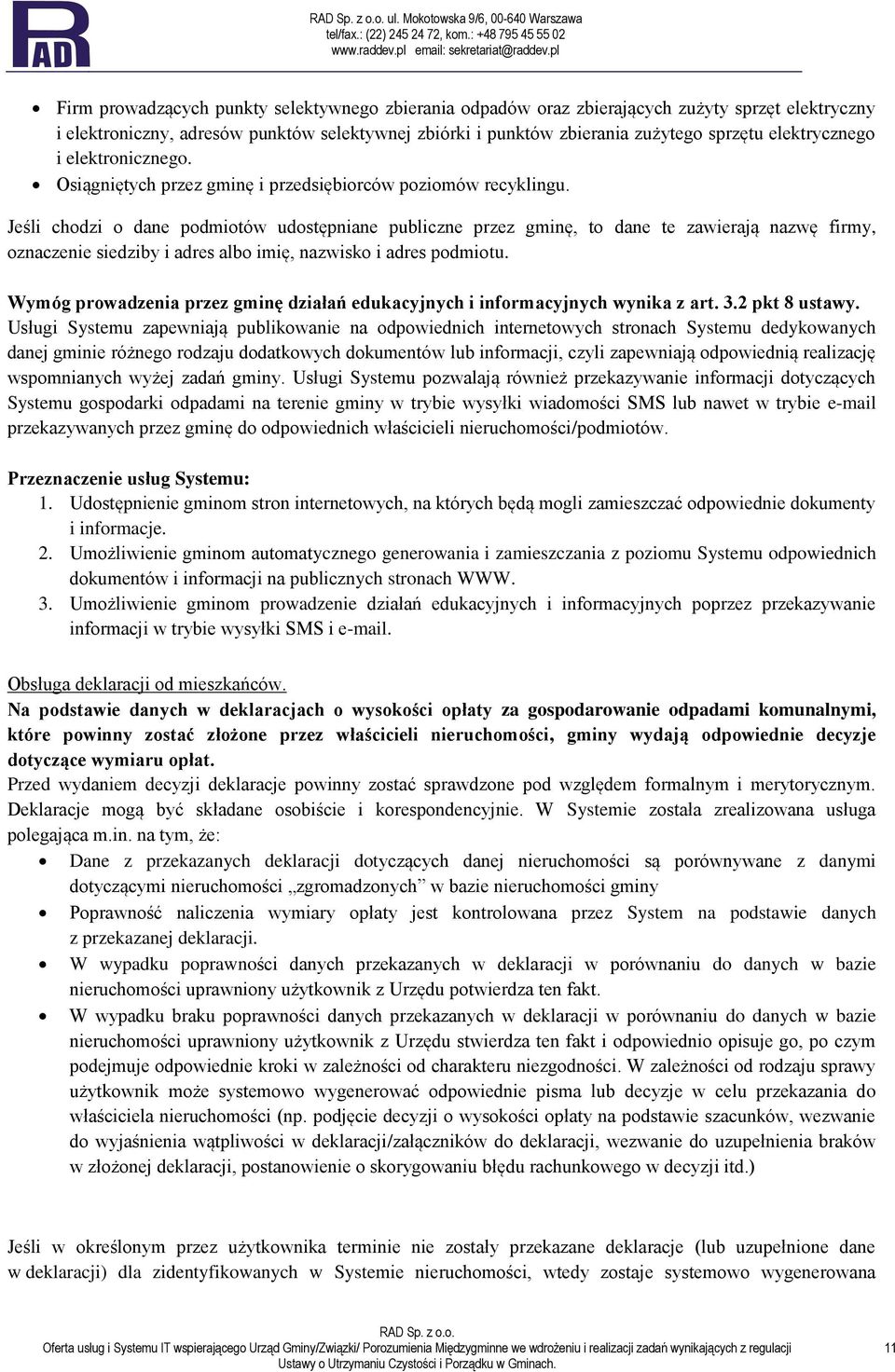 Jeśli chodzi o dane podmiotów udostępniane publiczne przez gminę, to dane te zawierają nazwę firmy, oznaczenie siedziby i adres albo imię, nazwisko i adres podmiotu.