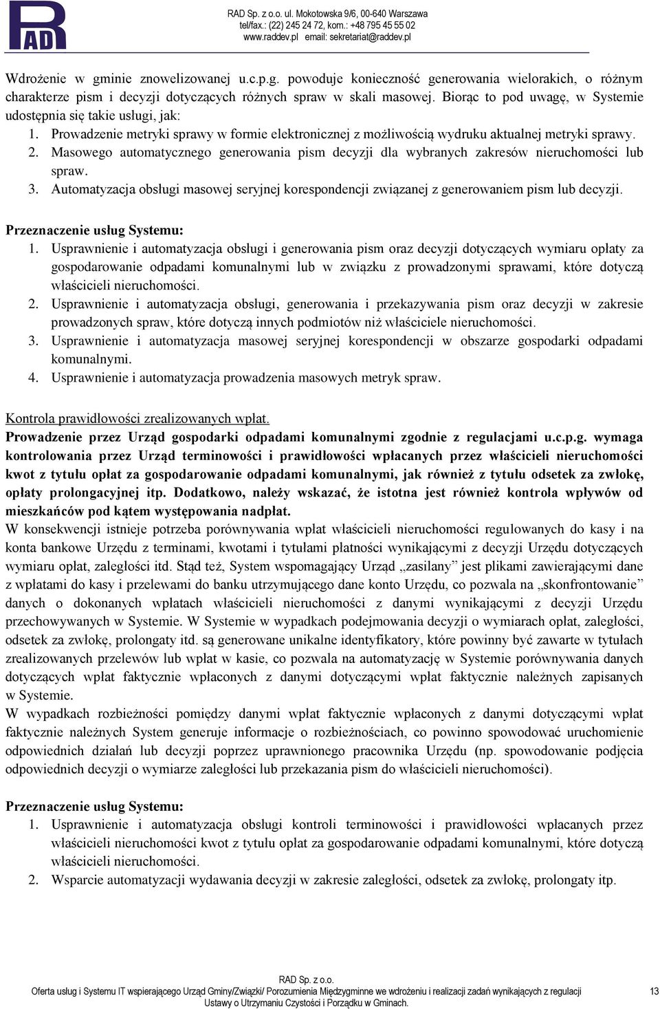 Masowego automatycznego generowania pism decyzji dla wybranych zakresów nieruchomości lub spraw. 3. Automatyzacja obsługi masowej seryjnej korespondencji związanej z generowaniem pism lub decyzji. 1.