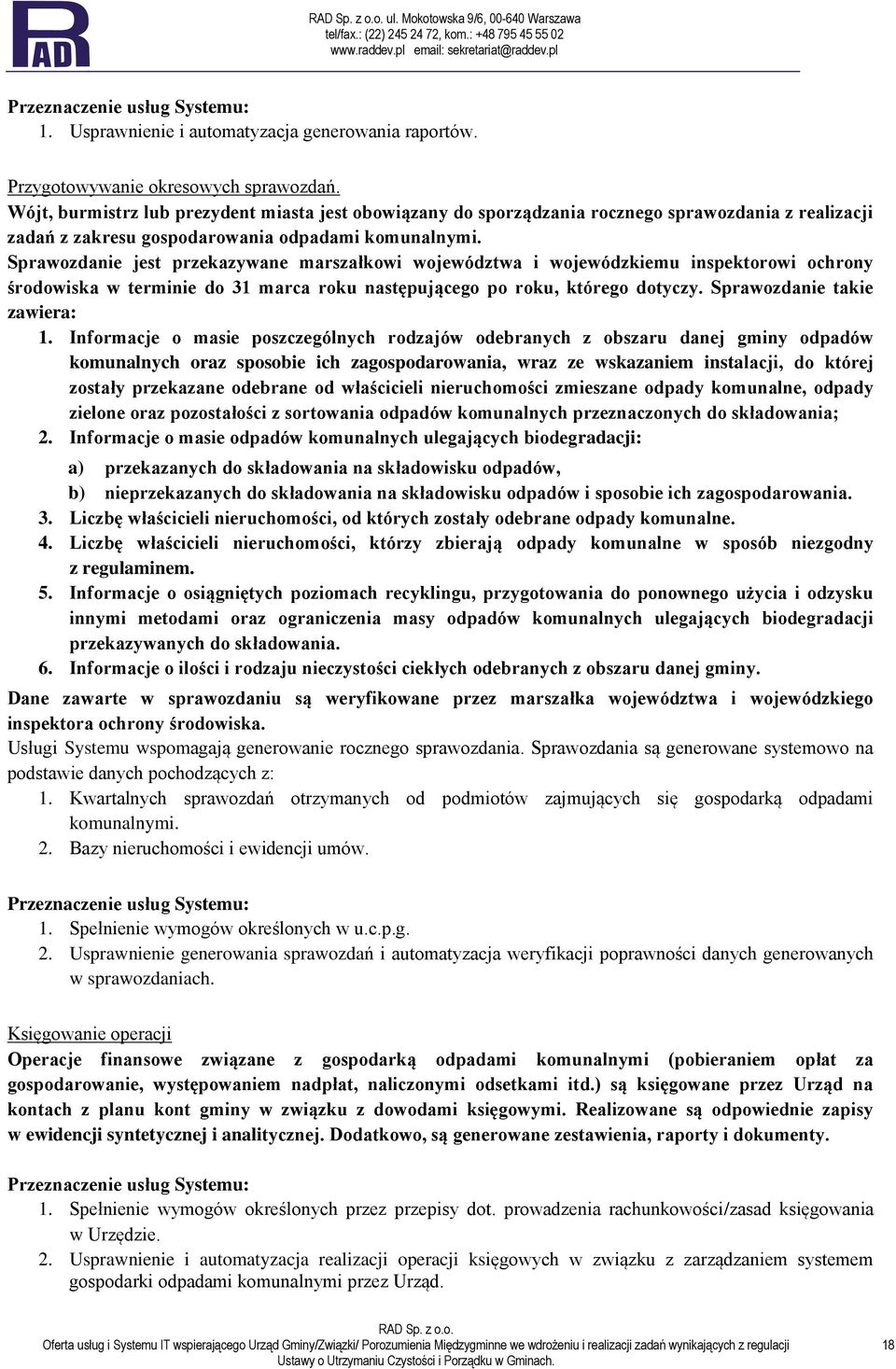 Sprawozdanie jest przekazywane marszałkowi województwa i wojewódzkiemu inspektorowi ochrony środowiska w terminie do 31 marca roku następującego po roku, którego dotyczy.