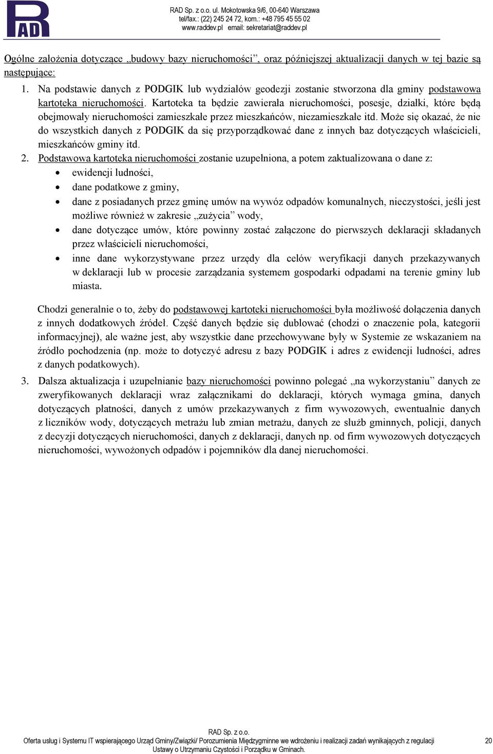 Kartoteka ta będzie zawierała nieruchomości, posesje, działki, które będą obejmowały nieruchomości zamieszkałe przez mieszkańców, niezamieszkałe itd.