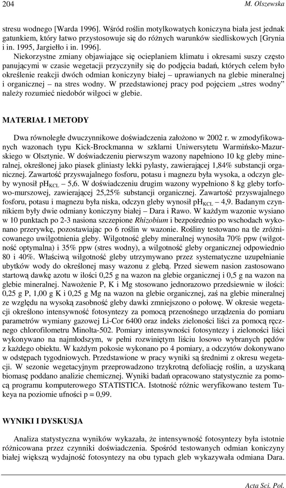 Niekorzystne zmiany objawiające się ocieplaniem klimatu i okresami suszy często panującymi w czasie wegetacji przyczyniły się do podjęcia badań, których celem było określenie reakcji dwóch odmian