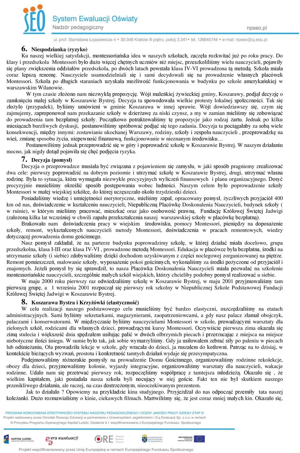 IV-VI prowadzona tą metodą. Szkoła miała coraz lepszą renomę. Nauczyciele usamodzielniali się i sami decydowali się na prowadzenie własnych placówek Montessori.