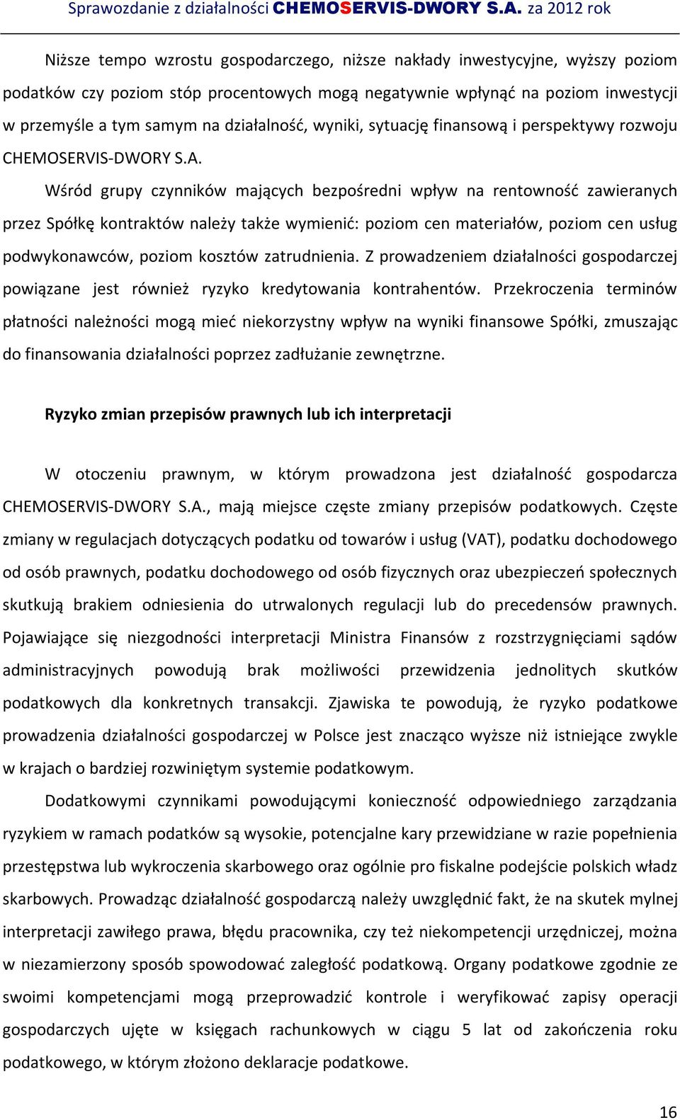 Wśród grupy czynników mających bezpośredni wpływ na rentowność zawieranych przez Spółkę kontraktów należy także wymienić: poziom cen materiałów, poziom cen usług podwykonawców, poziom kosztów