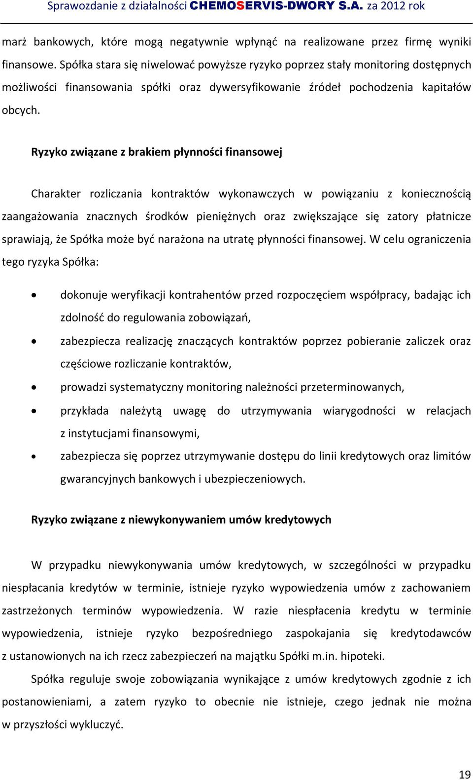 Ryzyko związane z brakiem płynności finansowej Charakter rozliczania kontraktów wykonawczych w powiązaniu z koniecznością zaangażowania znacznych środków pieniężnych oraz zwiększające się zatory