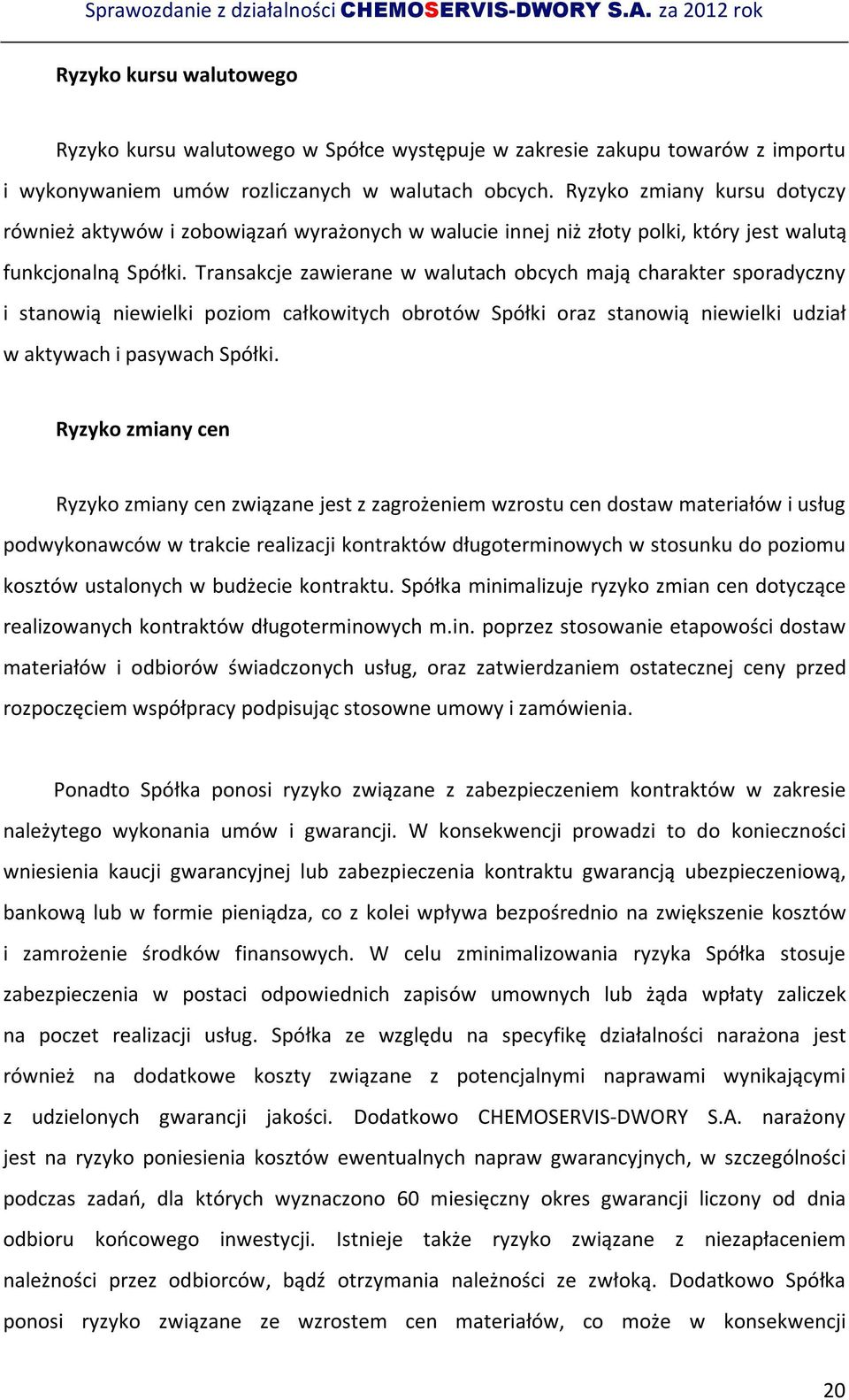 Transakcje zawierane w walutach obcych mają charakter sporadyczny i stanowią niewielki poziom całkowitych obrotów Spółki oraz stanowią niewielki udział w aktywach i pasywach Spółki.