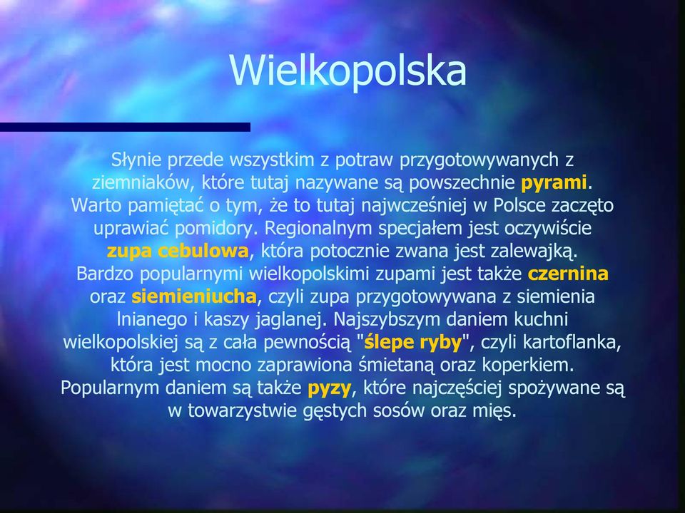 Bardzo popularnymi wielkopolskimi zupami jest także czernina oraz siemieniucha,, czyli zupa przygotowywana z siemienia lnianego i kaszy jaglanej.