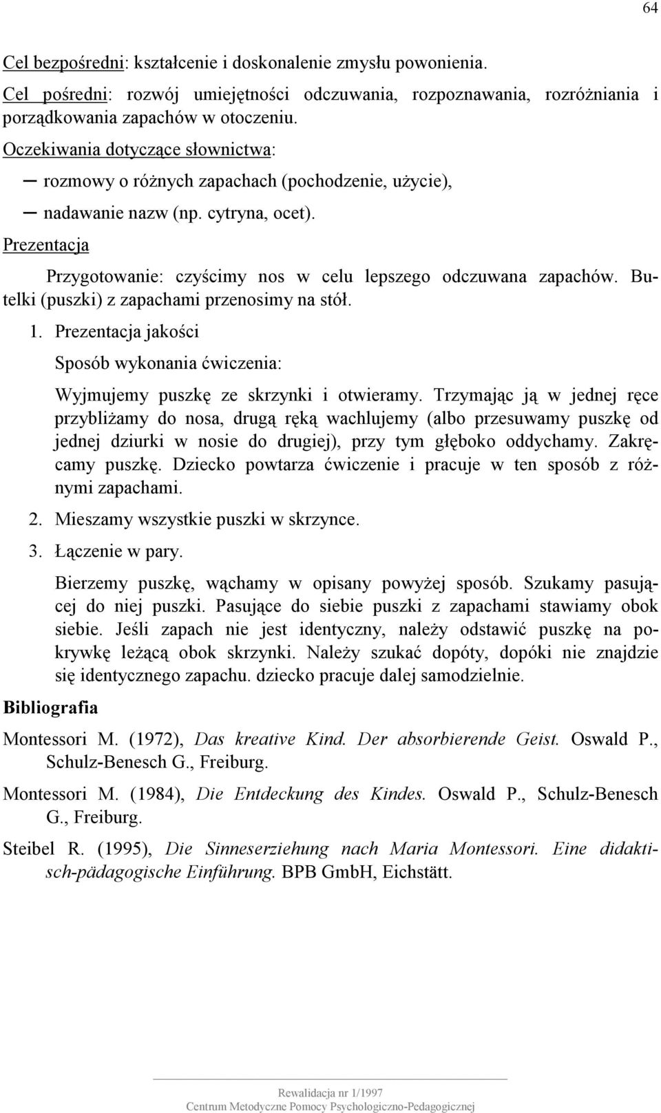 Butelki (puszki) z zapachami przenosimy na stół. 1. jakości Sposób wykonania ćwiczenia: Wyjmujemy puszkę ze skrzynki i otwieramy.