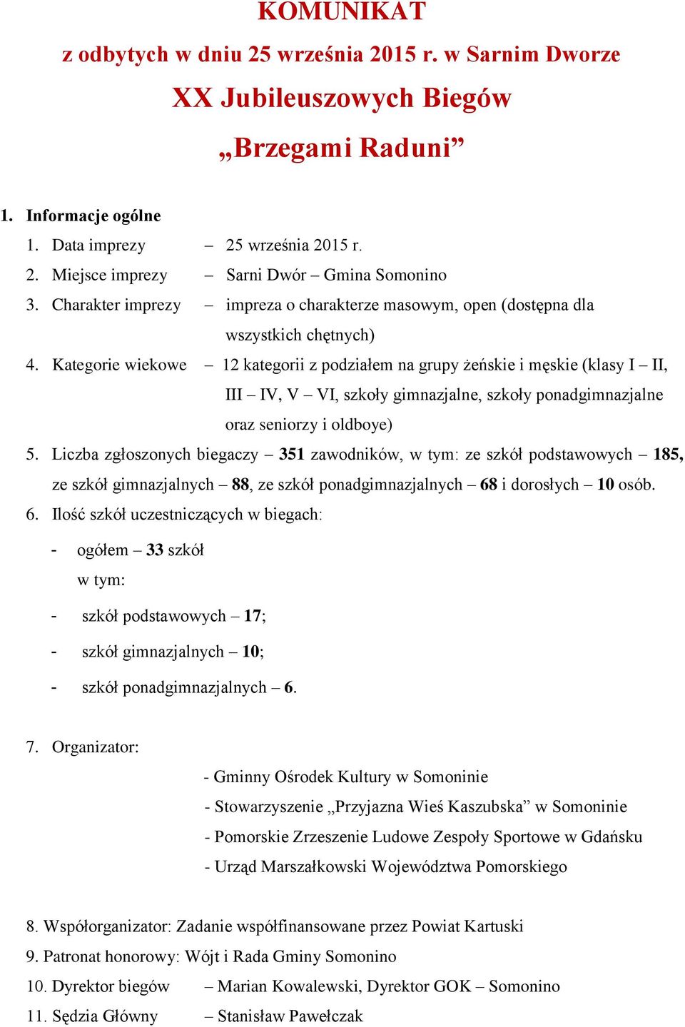 Kategorie wiekowe 12 kategorii z podziałem na grupy żeńskie i męskie (klasy I II, III IV, V VI, szkoły gimnazjalne, szkoły ponadgimnazjalne oraz seniorzy i oldboye) 5.