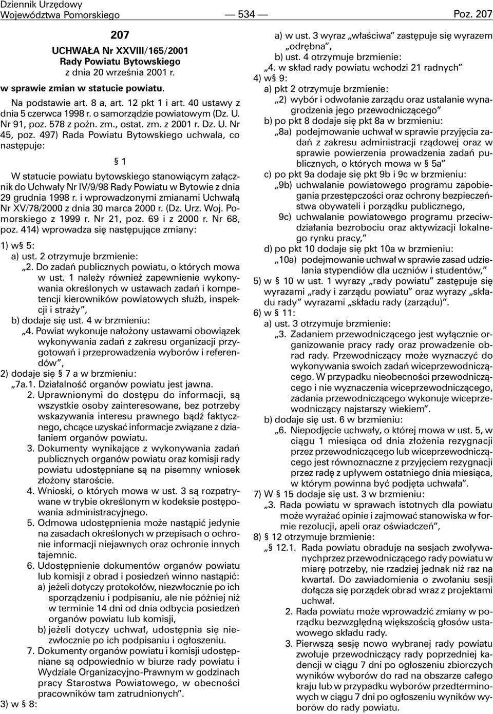 497) Rada Powiatu Bytowskiego uchwala, co nastêpuje: W statucie powiatu bytowskiego stanowi¹cym za³¹cznik do Uchwa³y Nr IV/9/98 Rady Powiatu w Bytowie z dnia 29 grudnia 1998 r.