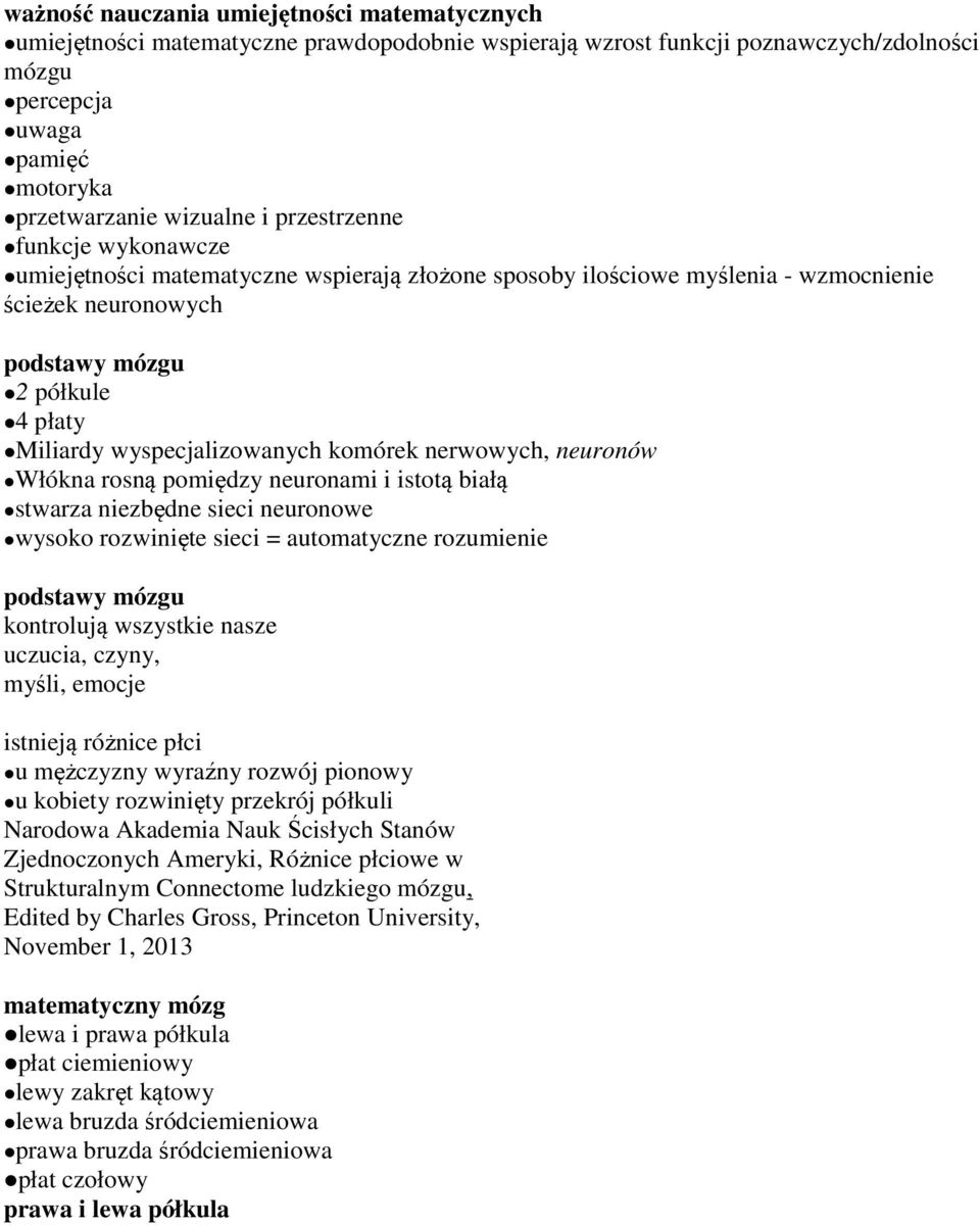 komórek nerwowych, neuronów Włókna rosną pomiędzy neuronami i istotą białą stwarza niezbędne sieci neuronowe wysoko rozwinięte sieci = automatyczne rozumienie podstawy mózgu kontrolują wszystkie