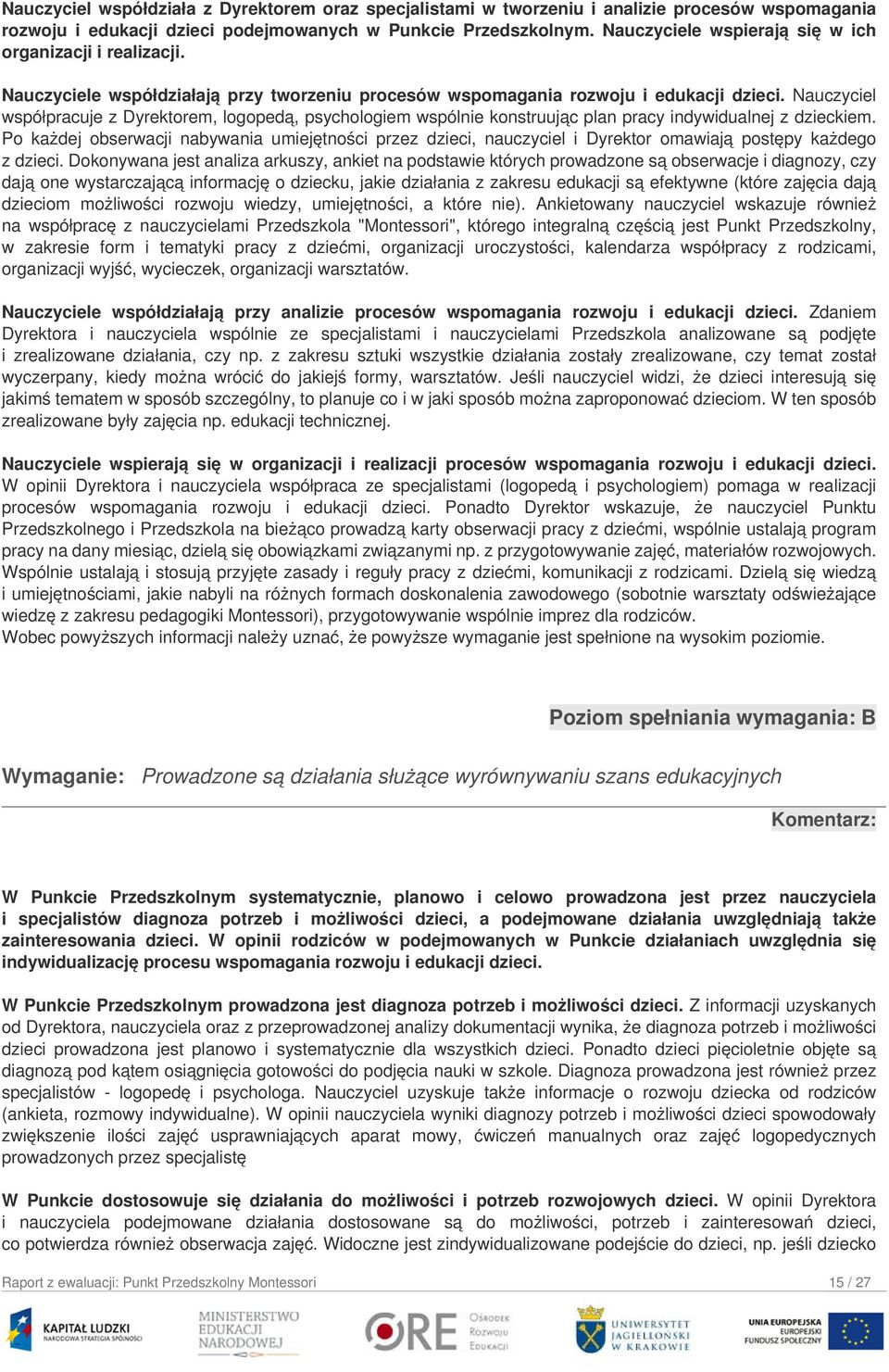 Nauczyciel współpracuje z Dyrektorem, logopedą, psychologiem wspólnie konstruując plan pracy indywidualnej z dzieckiem.