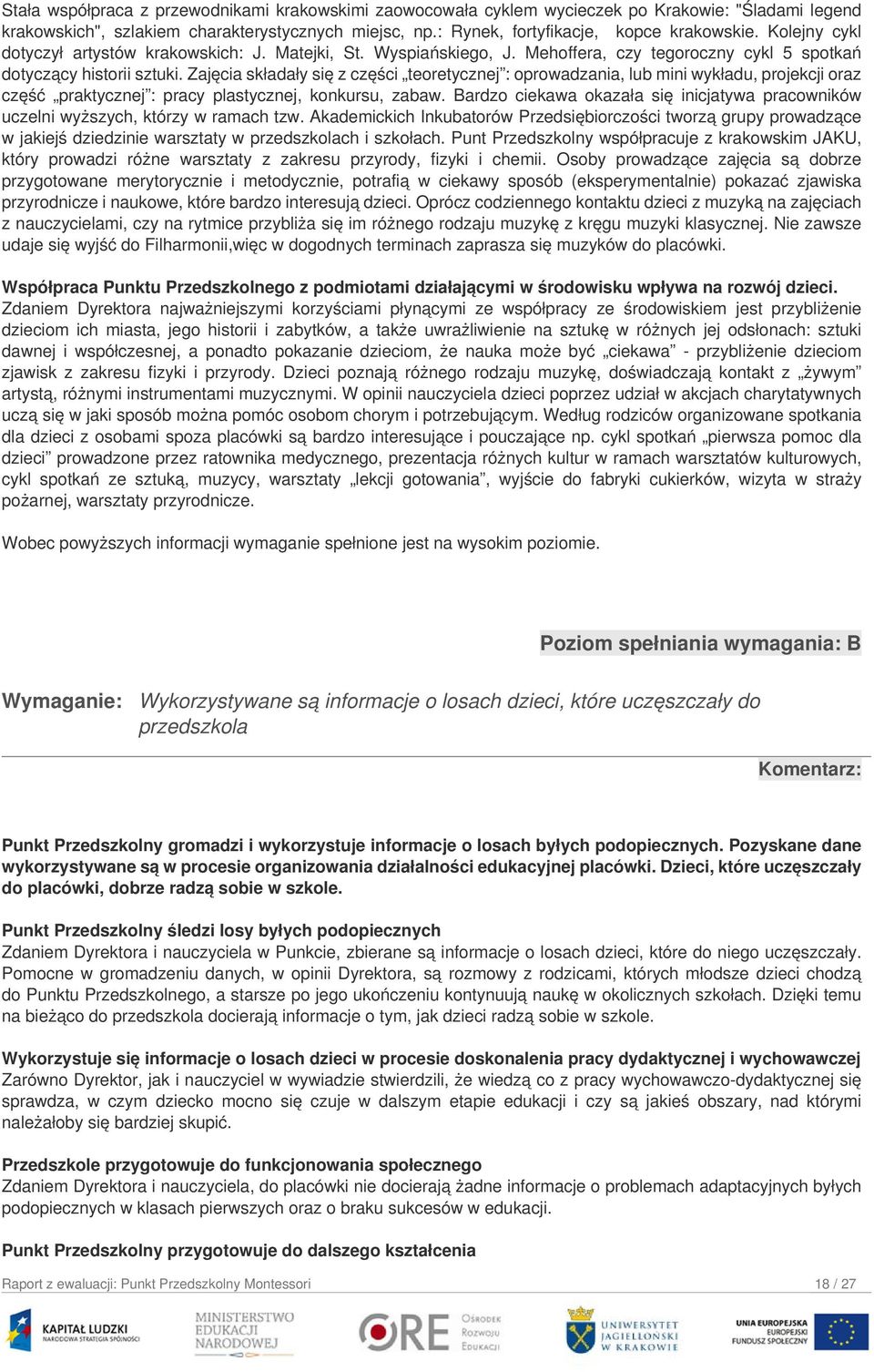 Zajęcia składały się z części teoretycznej : oprowadzania, lub mini wykładu, projekcji oraz część praktycznej : pracy plastycznej, konkursu, zabaw.