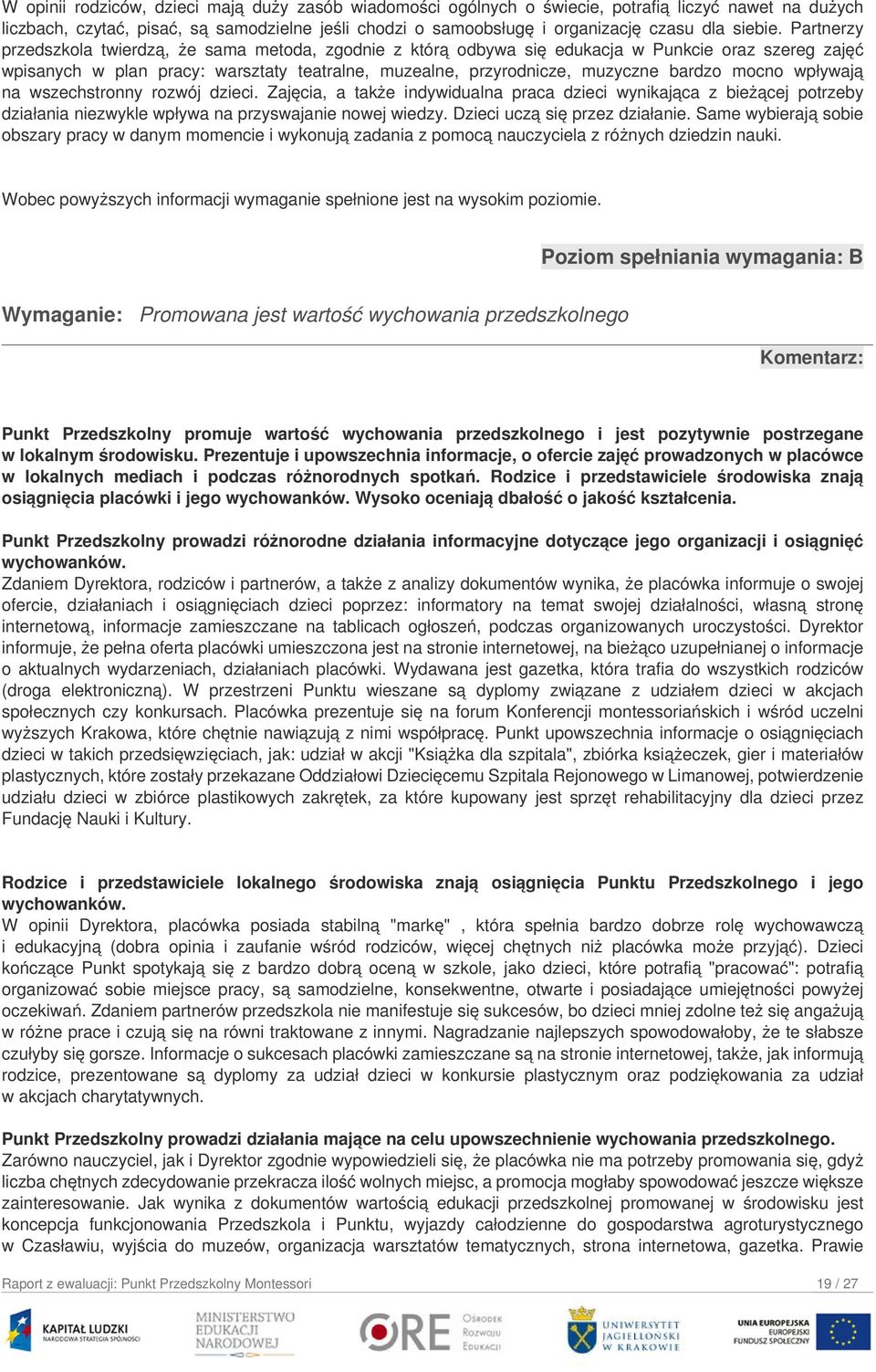 Partnerzy przedszkola twierdzą, że sama metoda, zgodnie z którą odbywa się edukacja w Punkcie oraz szereg zajęć wpisanych w plan pracy: warsztaty teatralne, muzealne, przyrodnicze, muzyczne bardzo