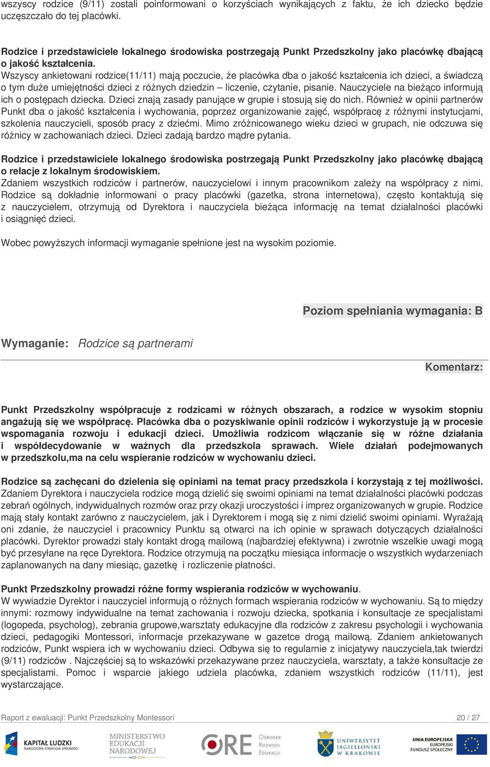 Wszyscy ankietowani rodzice(11/11) mają poczucie, że placówka dba o jakość kształcenia ich dzieci, a świadczą o tym duże umiejętności dzieci z różnych dziedzin liczenie, czytanie, pisanie.