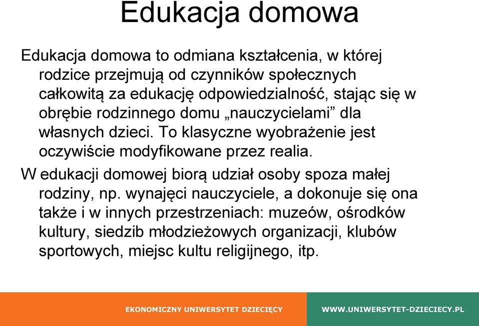 To klasyczne wyobrażenie jest oczywiście modyfikowane przez realia. W edukacji domowej biorą udział osoby spoza małej rodziny, np.