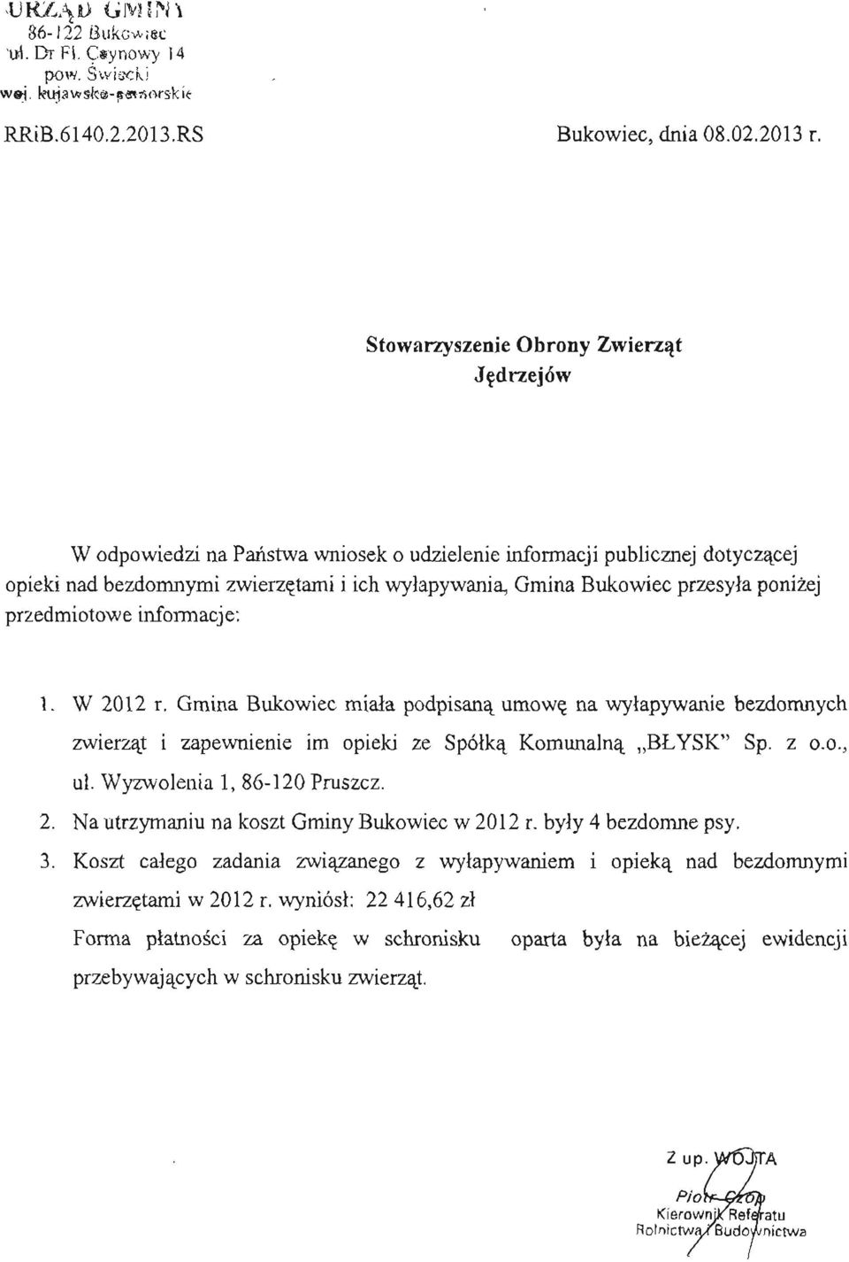 poniżej przedmiotowe informacje: 1. W 2012 r. Gmina Bukowiec miała podpisaną umowę na wyłapywanie bezdomnych zwierząt i zapewnienie im opieki ze Spółką Komunalną BŁYSK" Sp. z o.o., ul.