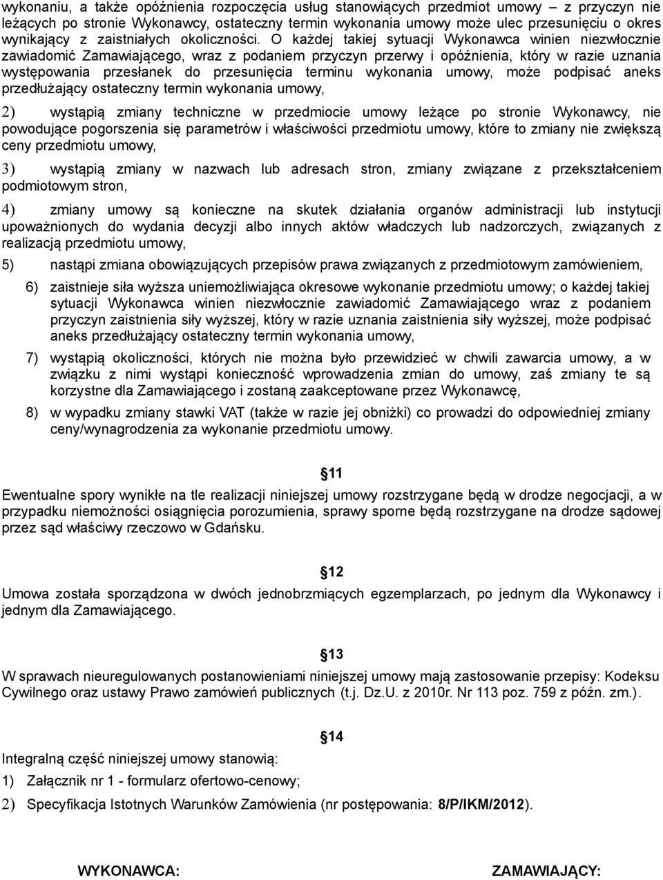 O każdej takiej sytuacji Wykonawca winien niezwłocznie zawiadomić Zamawiającego, wraz z podaniem przyczyn przerwy i opóźnienia, który w razie uznania występowania przesłanek do przesunięcia terminu