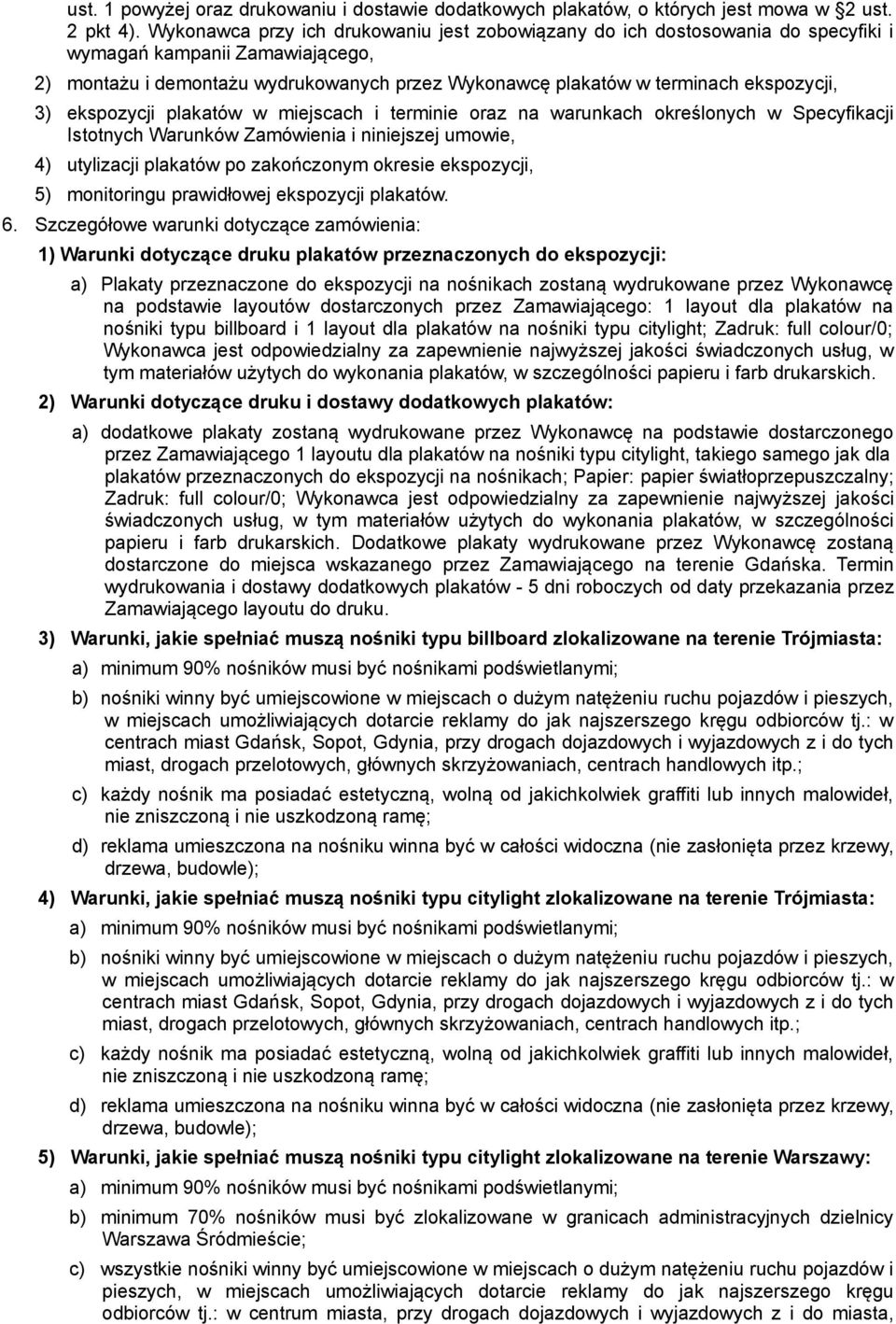 3) ekspozycji plakatów w miejscach i terminie oraz na warunkach określonych w Specyfikacji Istotnych Warunków Zamówienia i niniejszej umowie, 4) utylizacji plakatów po zakończonym okresie ekspozycji,